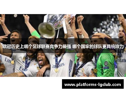 欧冠历史上哪个足球联赛竞争力最强 哪个国家的球队更具统治力