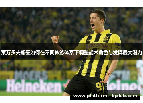 莱万多夫斯基如何在不同教练体系下调整战术角色与发挥最大潜力