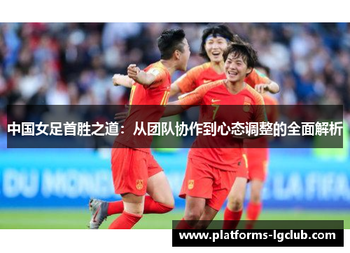 中国女足首胜之道：从团队协作到心态调整的全面解析