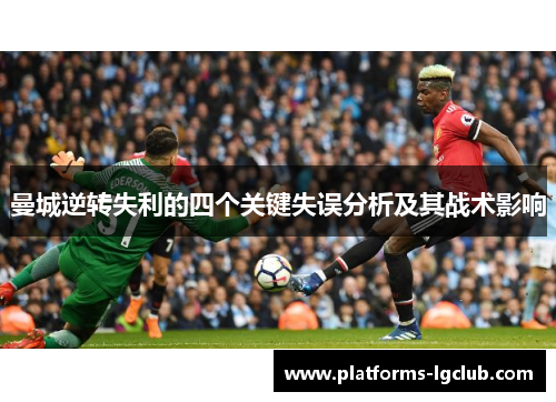 曼城逆转失利的四个关键失误分析及其战术影响