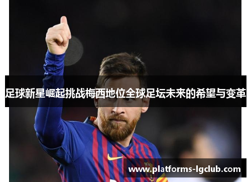 足球新星崛起挑战梅西地位全球足坛未来的希望与变革
