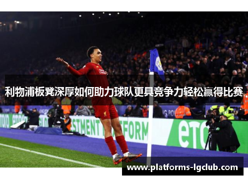 利物浦板凳深厚如何助力球队更具竞争力轻松赢得比赛