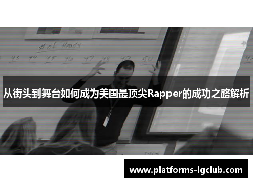 从街头到舞台如何成为美国最顶尖Rapper的成功之路解析