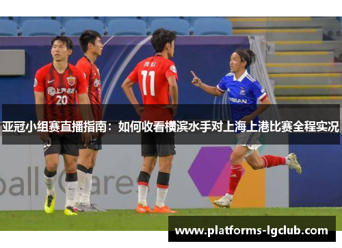 亚冠小组赛直播指南：如何收看横滨水手对上海上港比赛全程实况