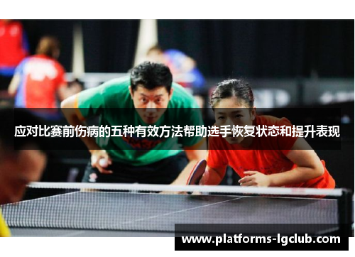应对比赛前伤病的五种有效方法帮助选手恢复状态和提升表现