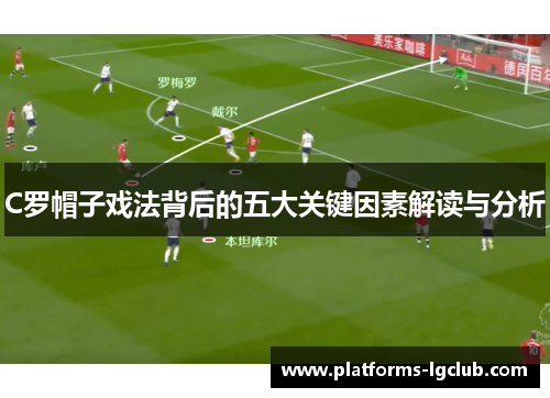 C罗帽子戏法背后的五大关键因素解读与分析