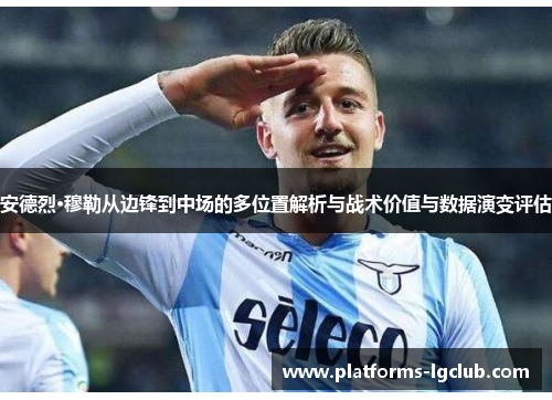 安德烈·穆勒从边锋到中场的多位置解析与战术价值与数据演变评估