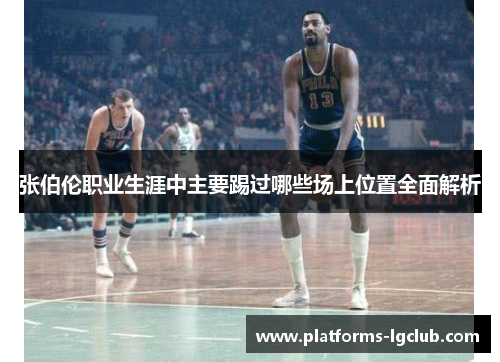 张伯伦职业生涯中主要踢过哪些场上位置全面解析