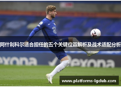 阿什利科尔适合担任的五个关键位置解析及战术适配分析