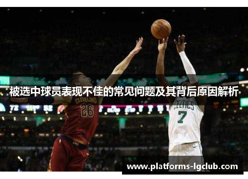 被选中球员表现不佳的常见问题及其背后原因解析