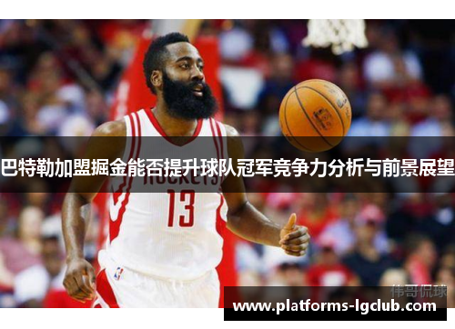 巴特勒加盟掘金能否提升球队冠军竞争力分析与前景展望